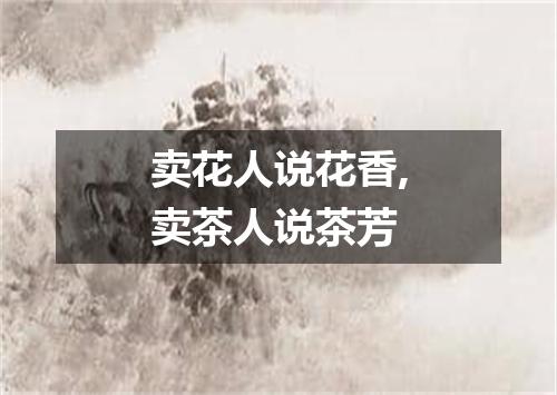 卖花人说花香,卖茶人说茶芳
