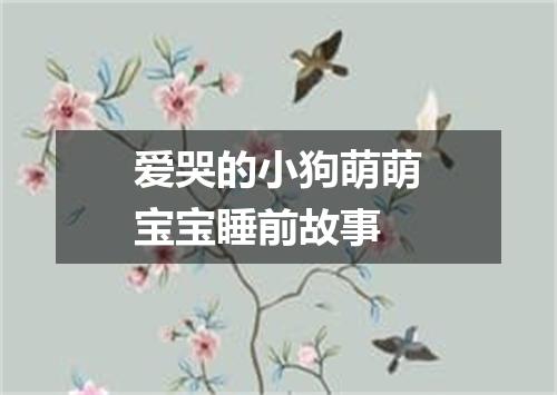 爱哭的小狗萌萌宝宝睡前故事